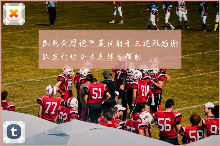凯恩荣膺德甲最佳射手三连冠感谢队友们的全力支持与帮助
