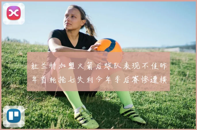 杜兰特加盟火箭后球队表现不佳昨年首轮抢七失利今年季后赛惨遭横扫